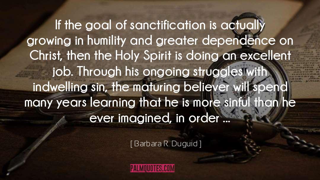 Barbara R. Duguid Quotes: If the goal of sanctification