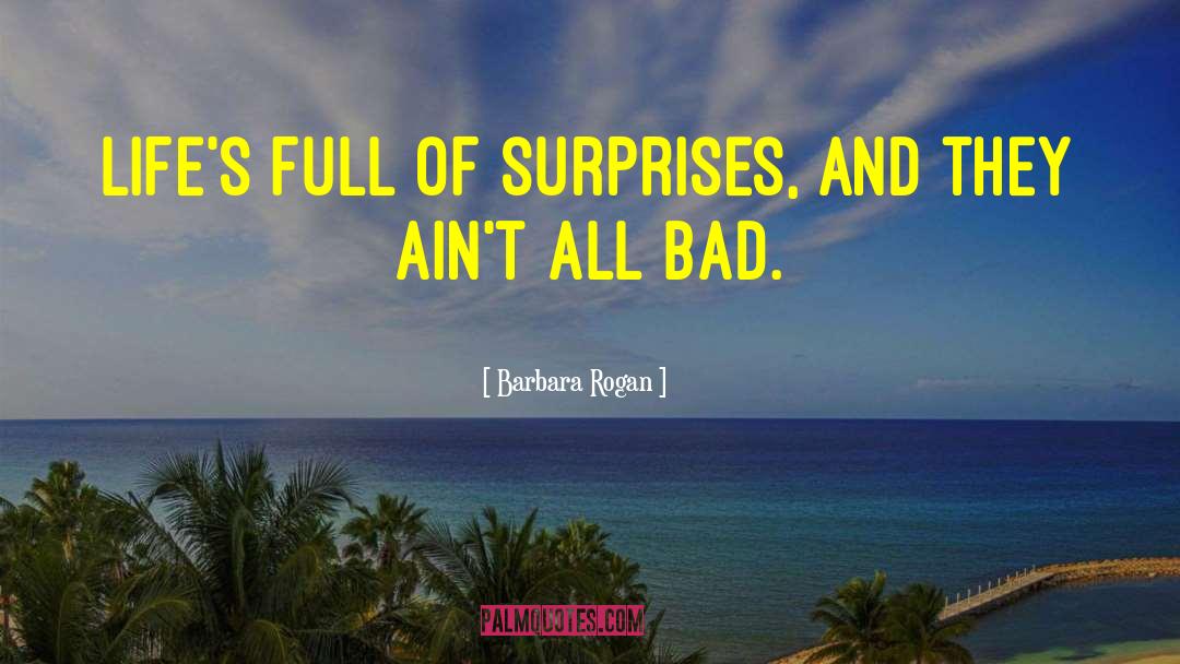 Barbara Rogan Quotes: Life's full of surprises, and