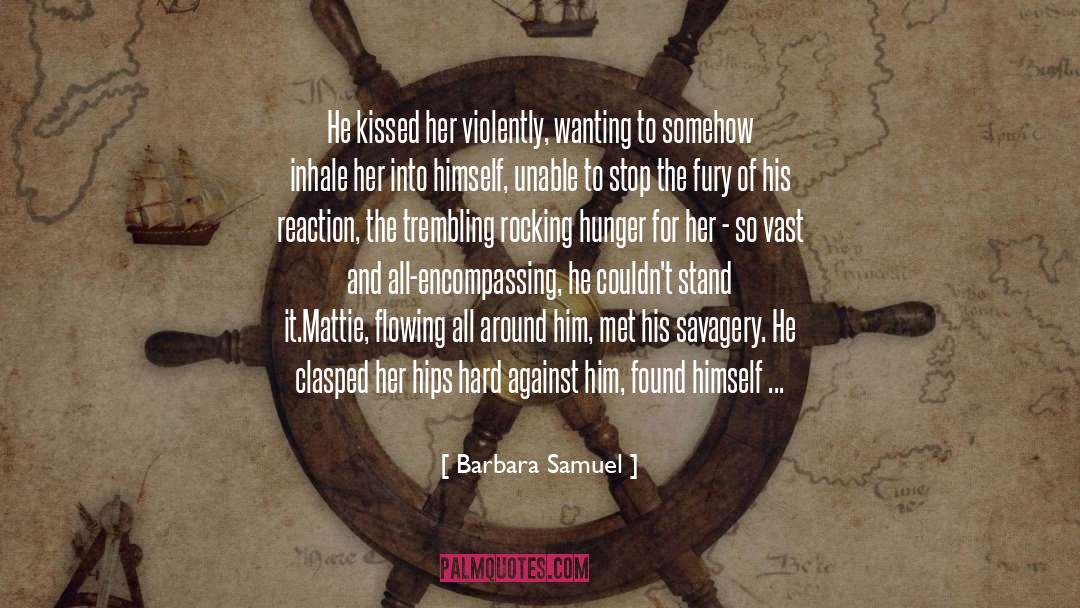 Barbara Samuel Quotes: He kissed her violently, wanting