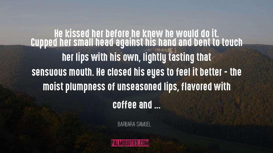 Barbara Samuel Quotes: He kissed her before he