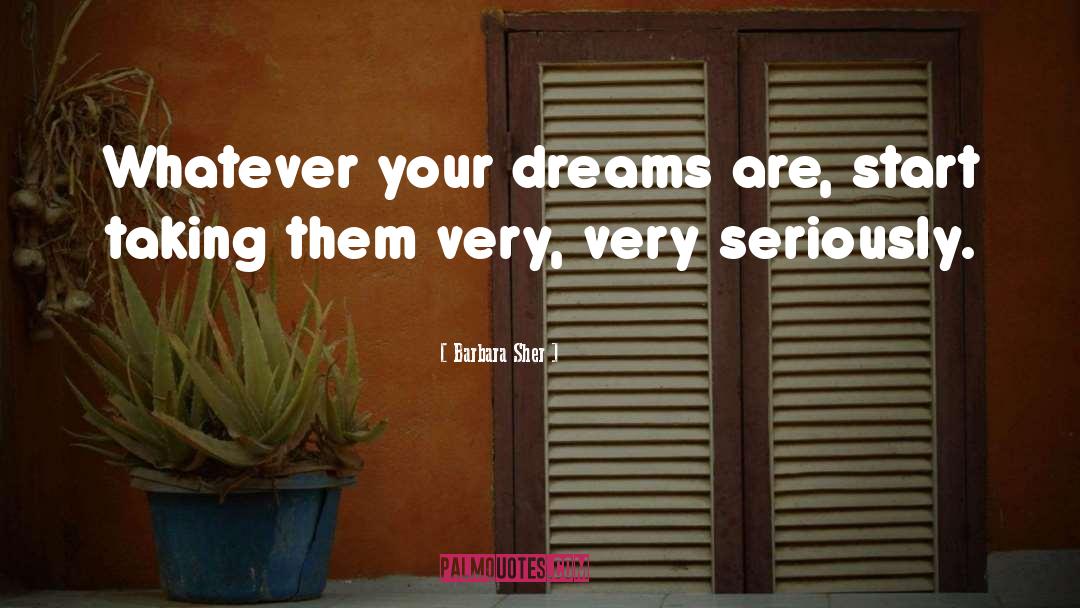 Barbara Sher Quotes: Whatever your dreams are, start