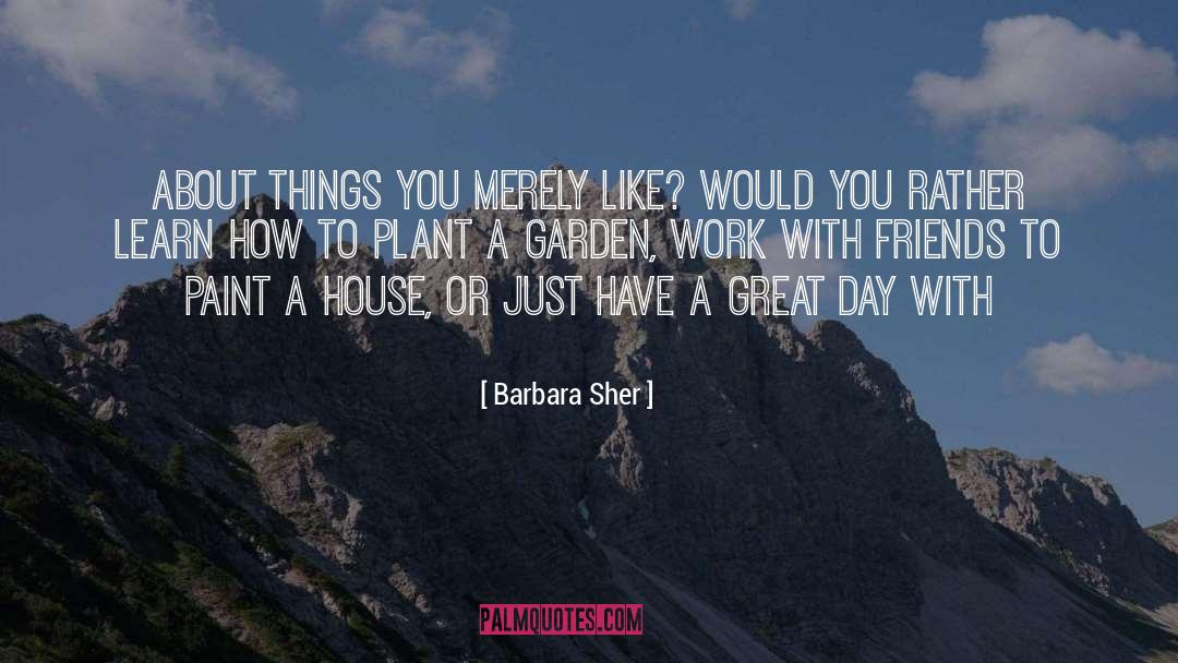 Barbara Sher Quotes: About things you merely like?