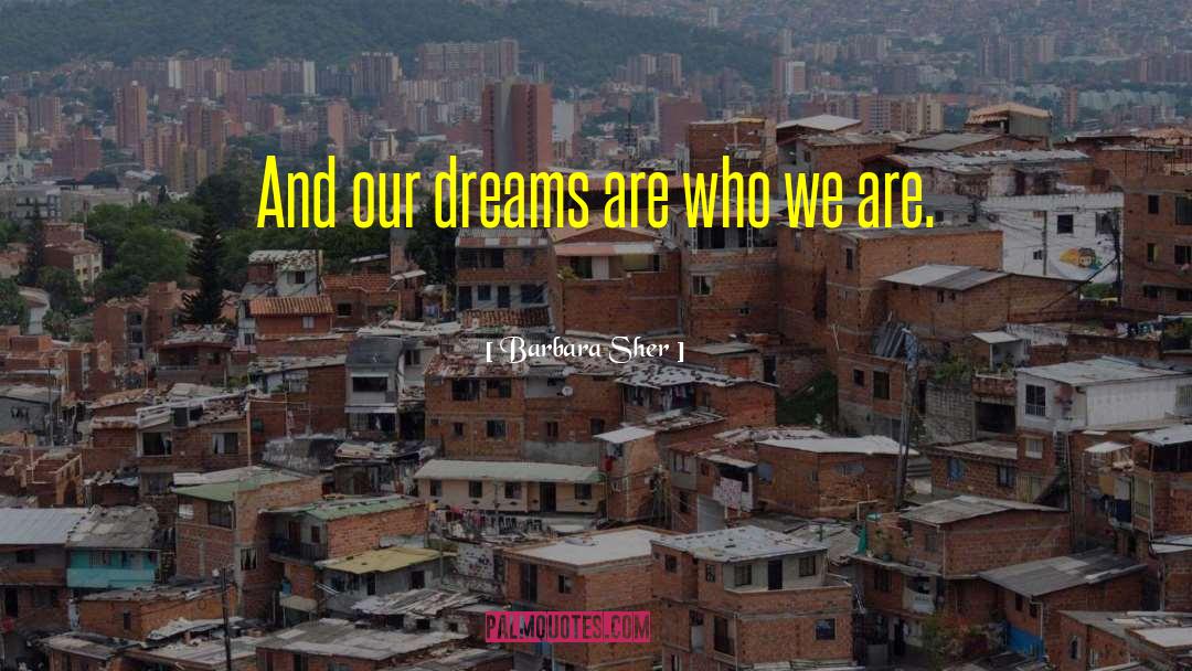 Barbara Sher Quotes: And our dreams are who