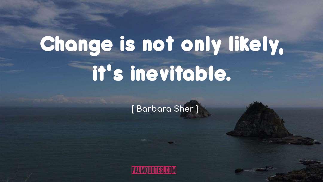 Barbara Sher Quotes: Change is not only likely,