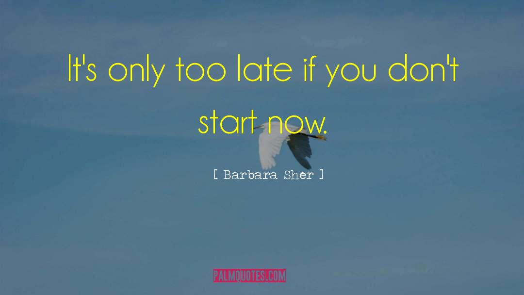 Barbara Sher Quotes: It's only too late if