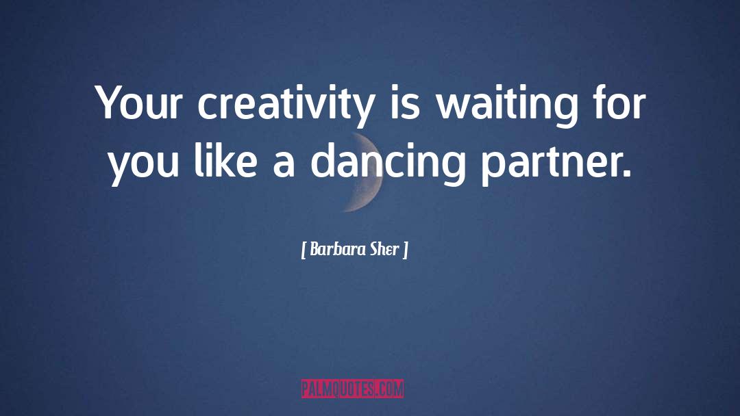 Barbara Sher Quotes: Your creativity is waiting for