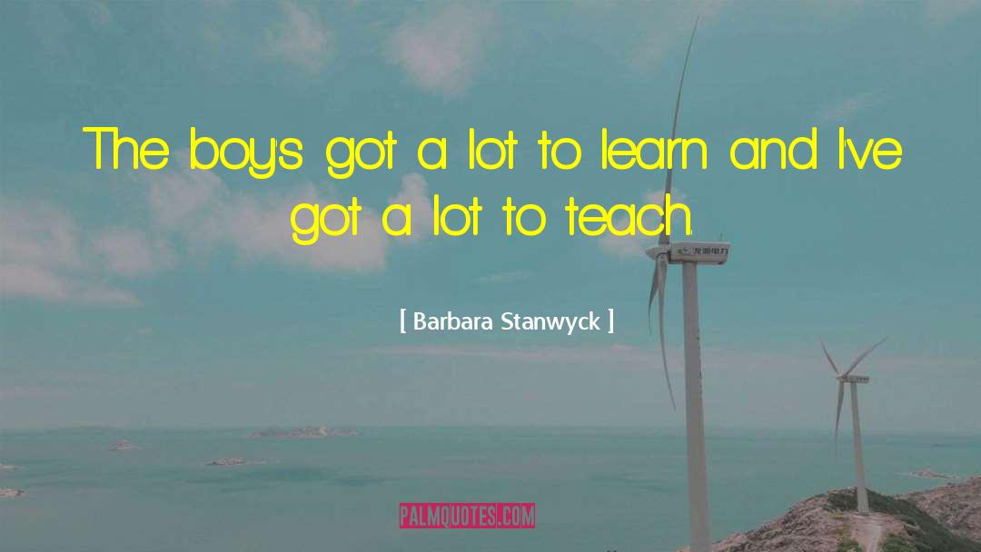 Barbara Stanwyck Quotes: The boy's got a lot