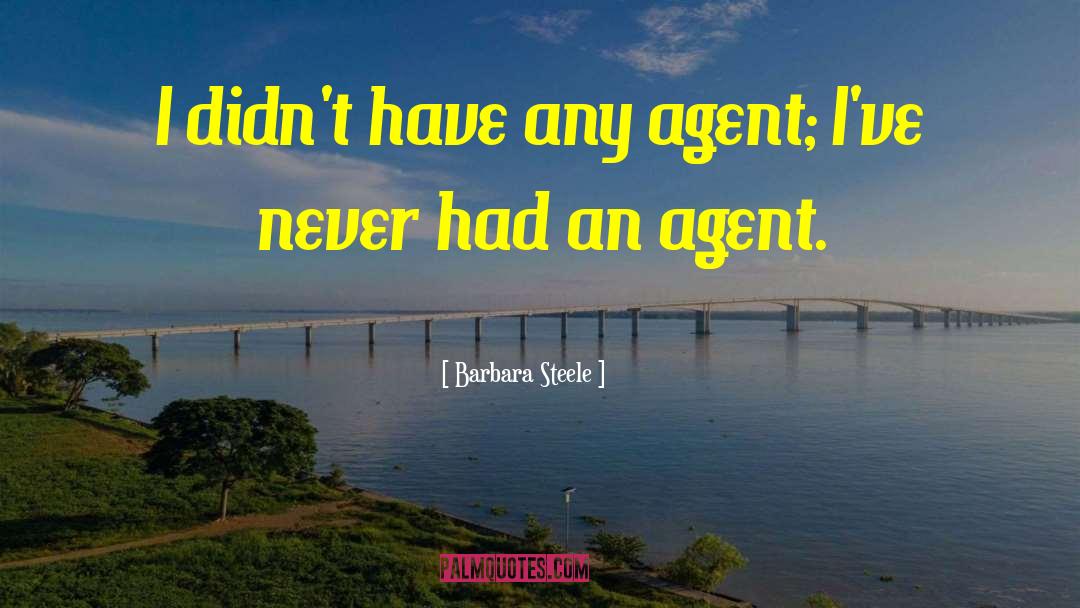 Barbara Steele Quotes: I didn't have any agent;