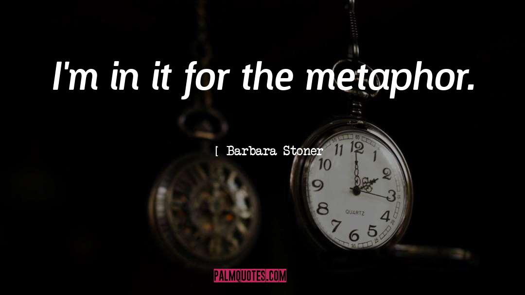 Barbara Stoner Quotes: I'm in it for the