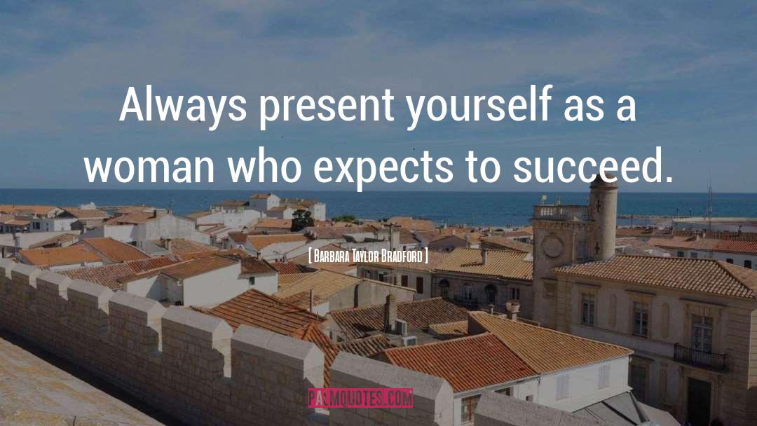 Barbara Taylor Bradford Quotes: Always present yourself as a