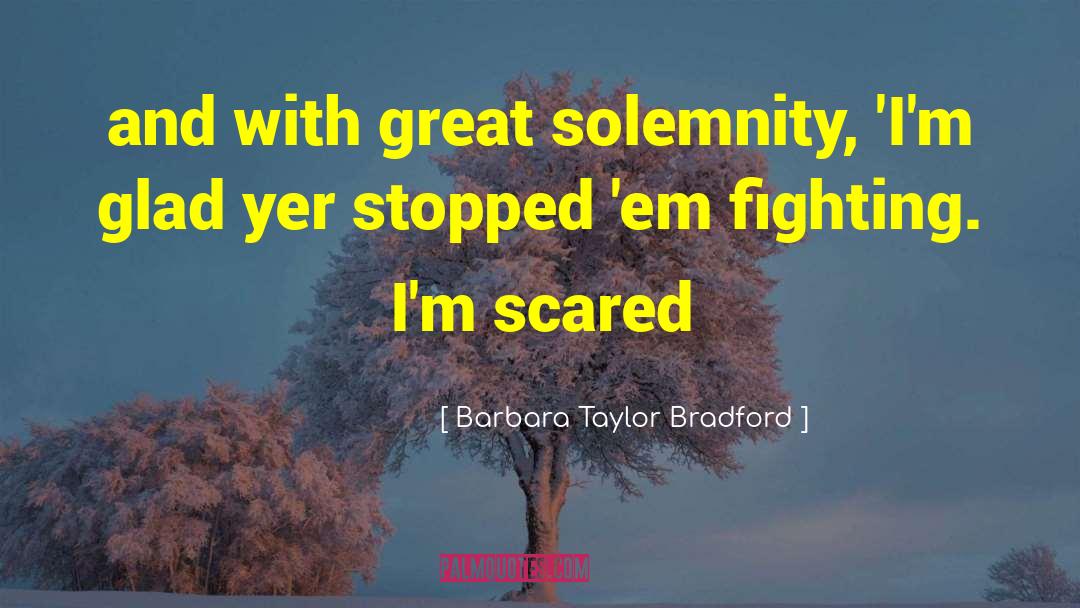 Barbara Taylor Bradford Quotes: and with great solemnity, 'I'm