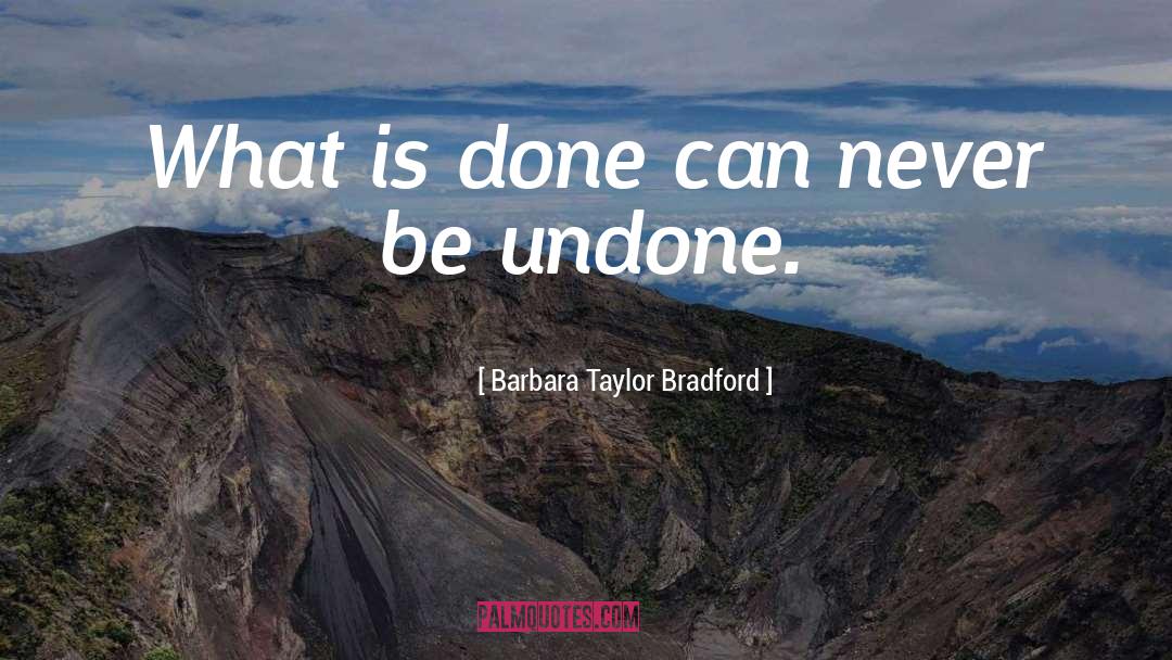 Barbara Taylor Bradford Quotes: What is done can never