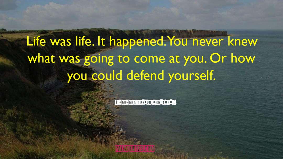 Barbara Taylor Bradford Quotes: Life was life. It happened.