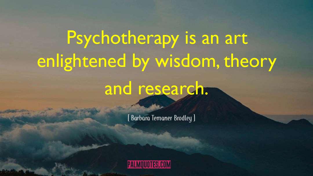 Barbara Temaner Brodley Quotes: Psychotherapy is an art enlightened