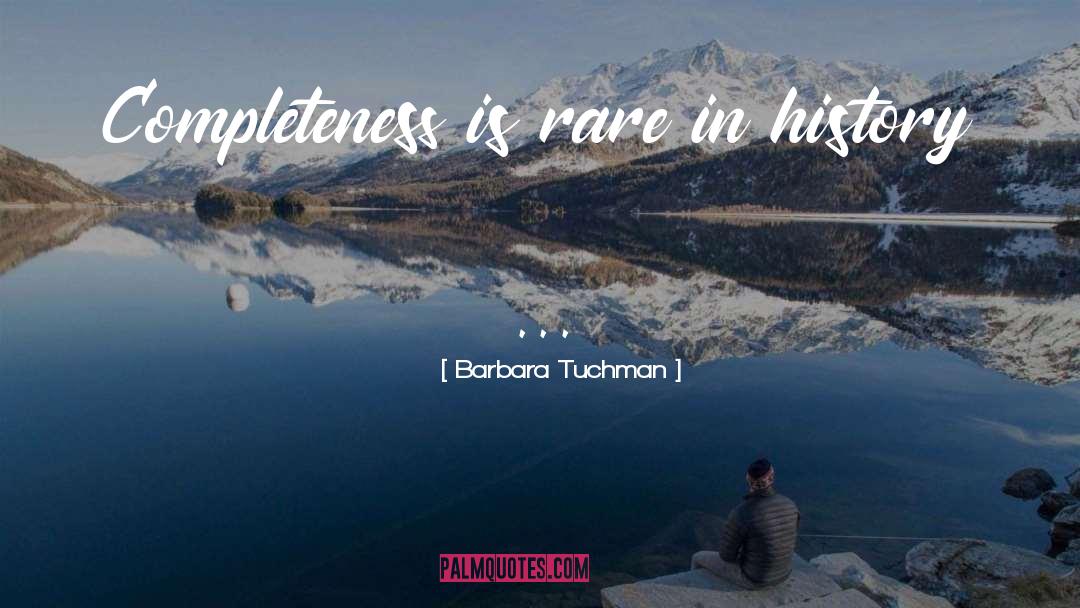 Barbara Tuchman Quotes: Completeness is rare in history