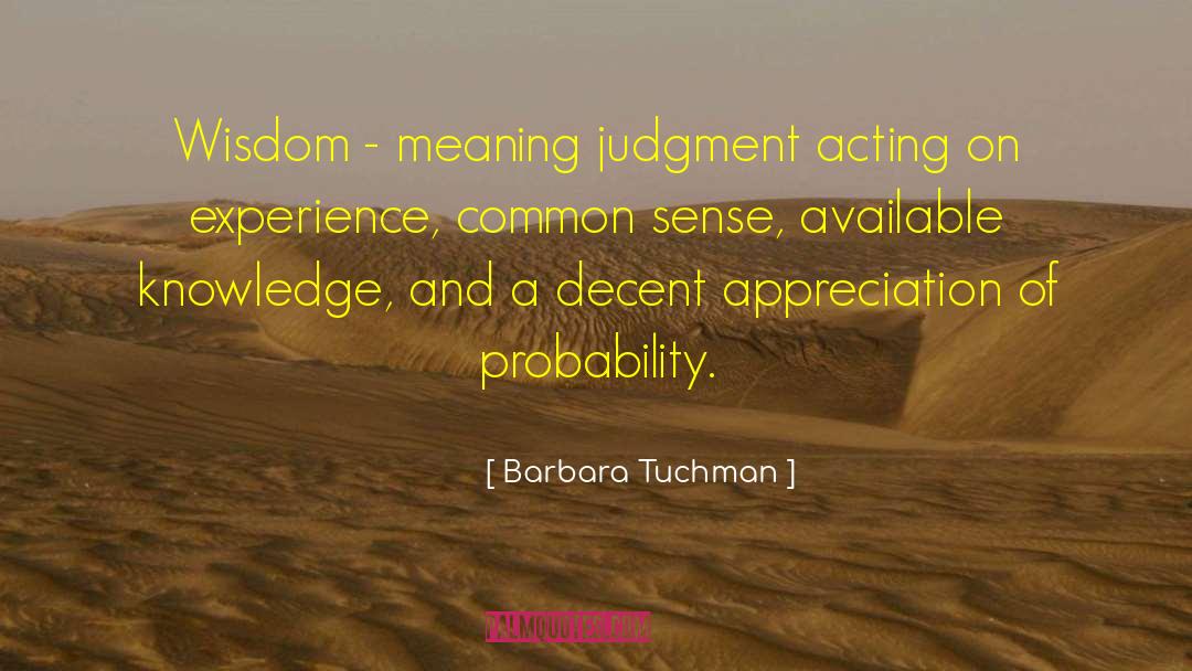 Barbara Tuchman Quotes: Wisdom - meaning judgment acting