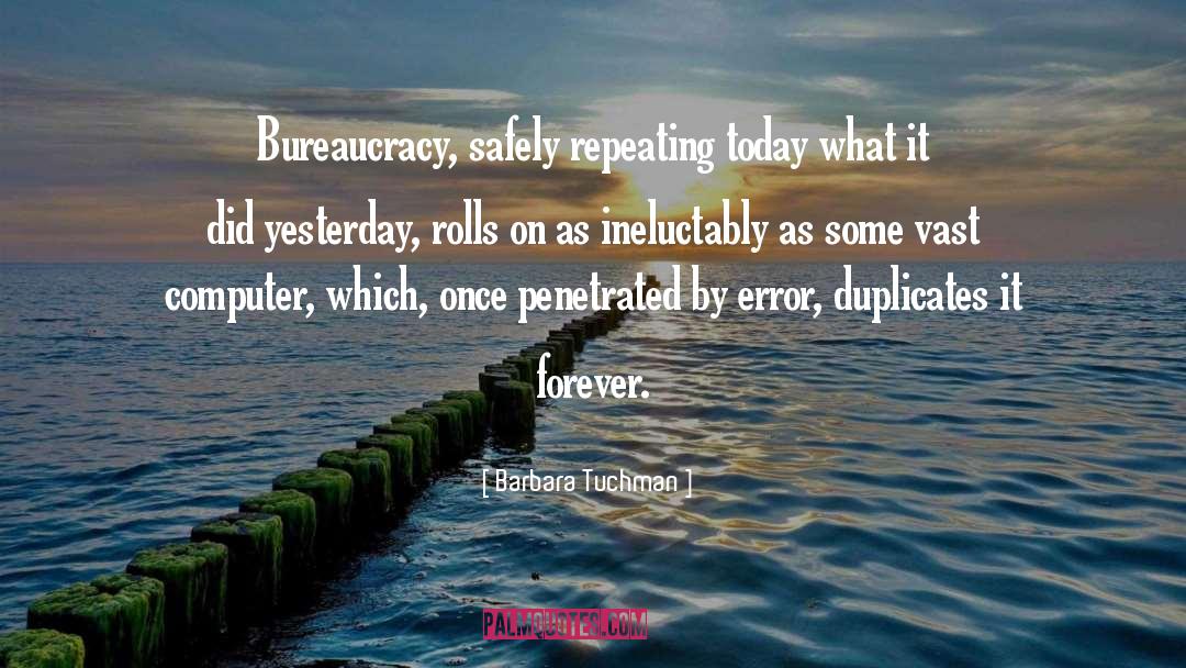 Barbara Tuchman Quotes: Bureaucracy, safely repeating today what