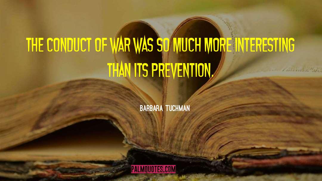 Barbara Tuchman Quotes: The conduct of war was