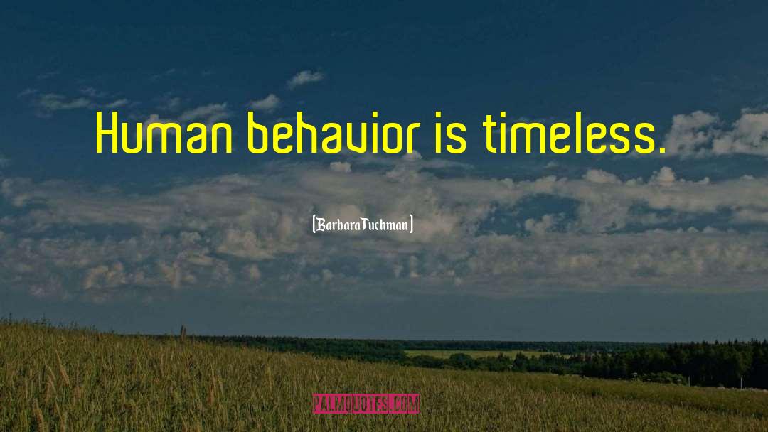 Barbara Tuchman Quotes: Human behavior is timeless.