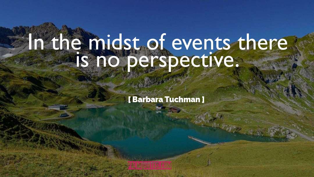 Barbara Tuchman Quotes: In the midst of events