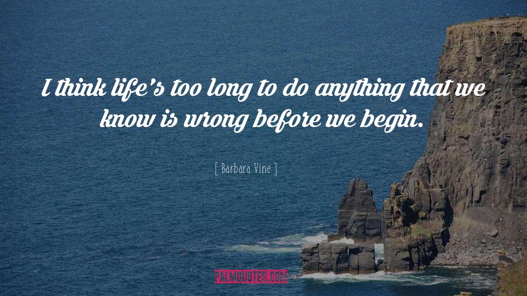 Barbara Vine Quotes: I think life's too long