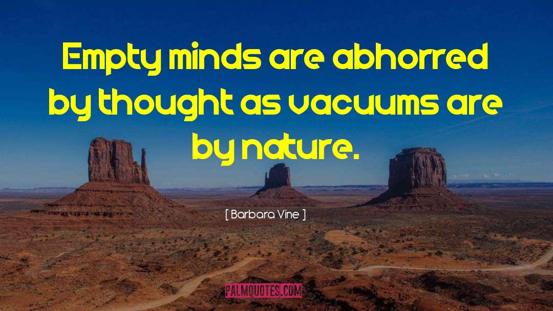 Barbara Vine Quotes: Empty minds are abhorred by