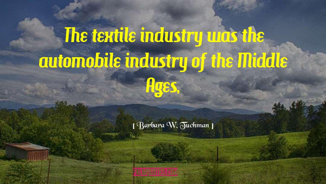 Barbara W. Tuchman Quotes: The textile industry was the