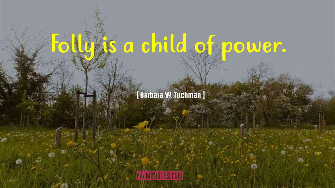 Barbara W. Tuchman Quotes: Folly is a child of