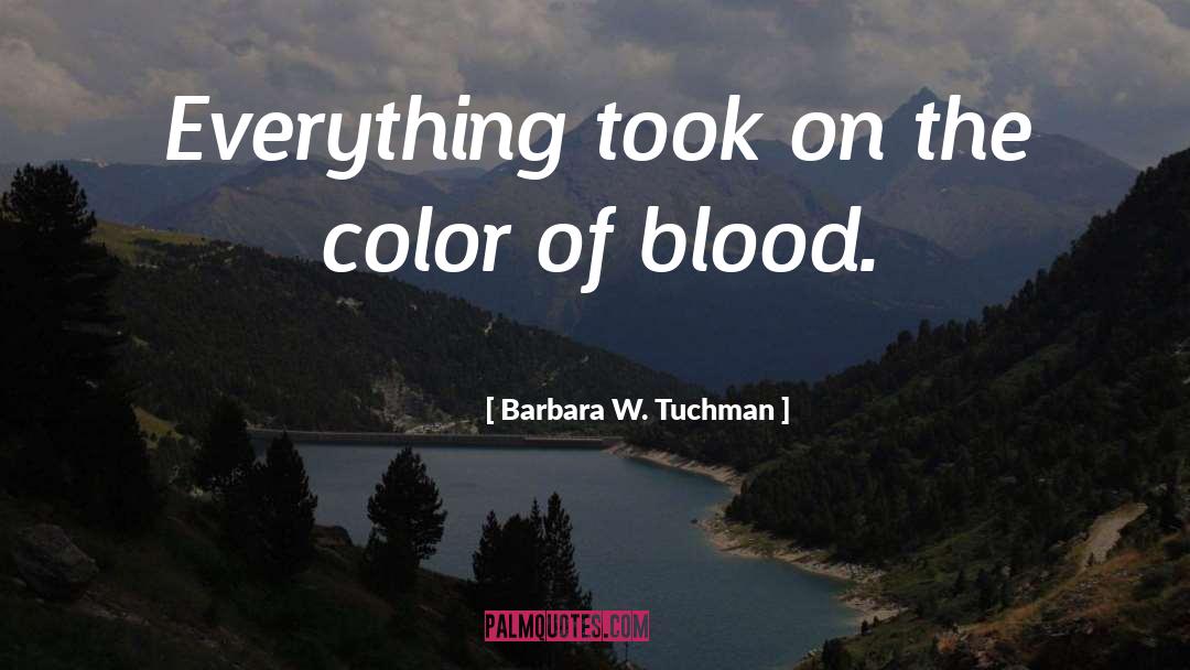 Barbara W. Tuchman Quotes: Everything took on the color