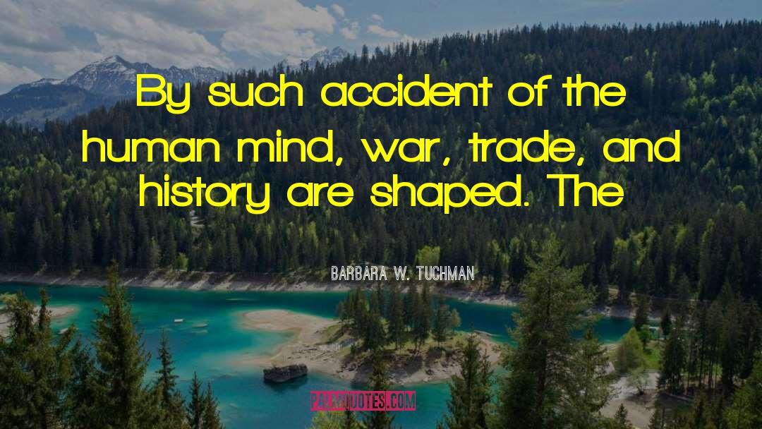 Barbara W. Tuchman Quotes: By such accident of the