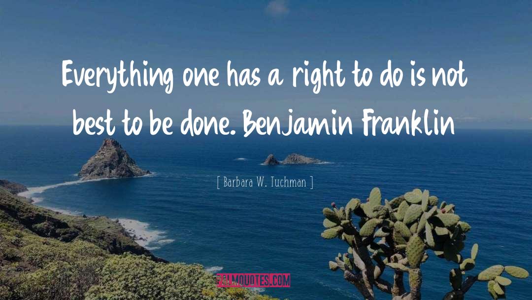 Barbara W. Tuchman Quotes: Everything one has a right