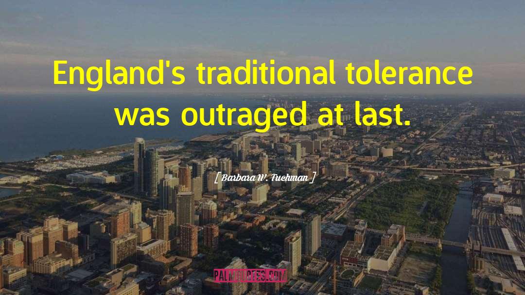 Barbara W. Tuchman Quotes: England's traditional tolerance was outraged