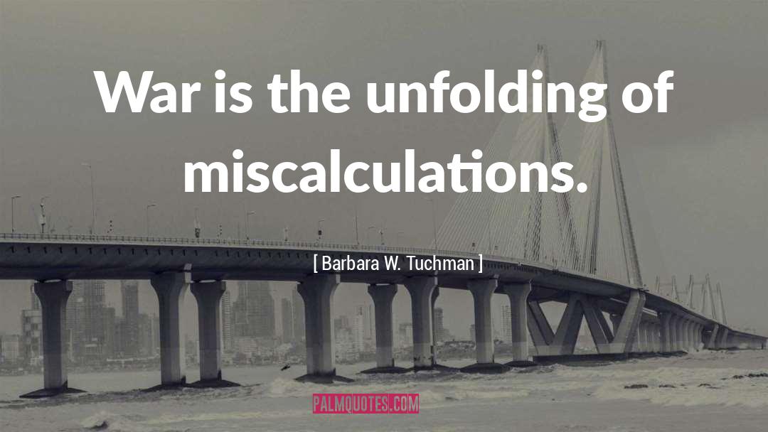 Barbara W. Tuchman Quotes: War is the unfolding of