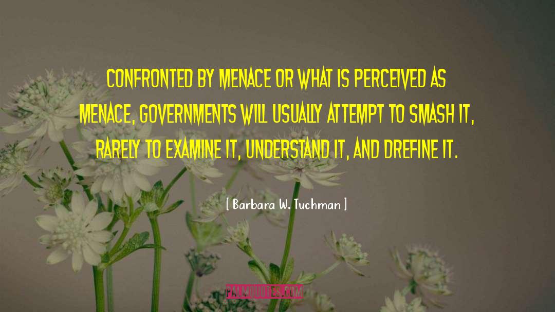 Barbara W. Tuchman Quotes: Confronted by menace or what