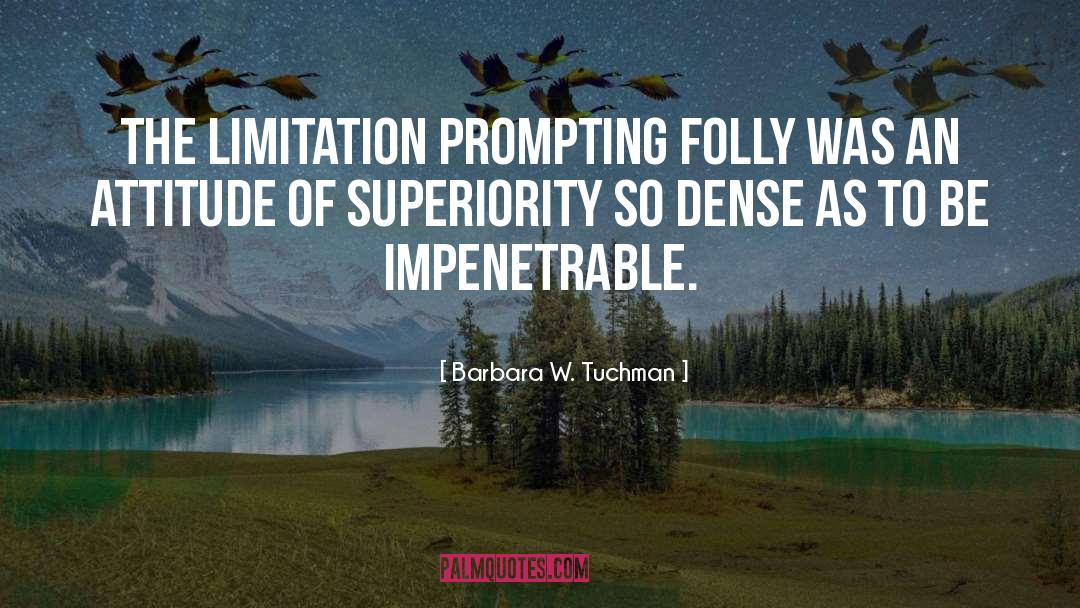 Barbara W. Tuchman Quotes: The limitation prompting folly was