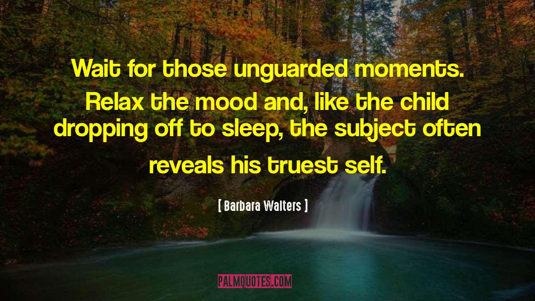 Barbara Walters Quotes: Wait for those unguarded moments.
