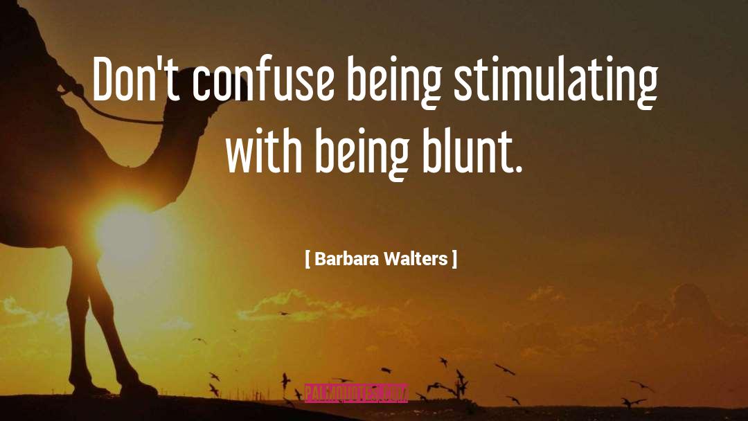 Barbara Walters Quotes: Don't confuse being stimulating with