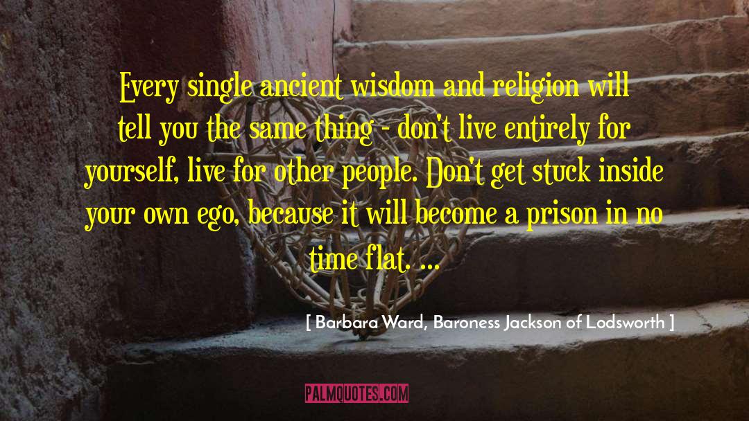 Barbara Ward, Baroness Jackson Of Lodsworth Quotes: Every single ancient wisdom and