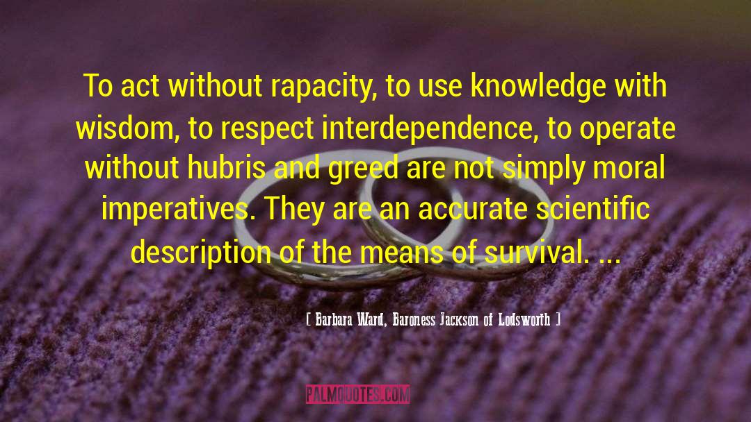 Barbara Ward, Baroness Jackson Of Lodsworth Quotes: To act without rapacity, to