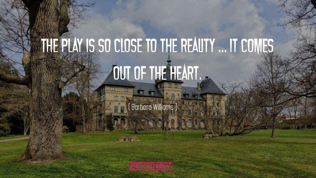 Barbara Williams Quotes: The play is so close