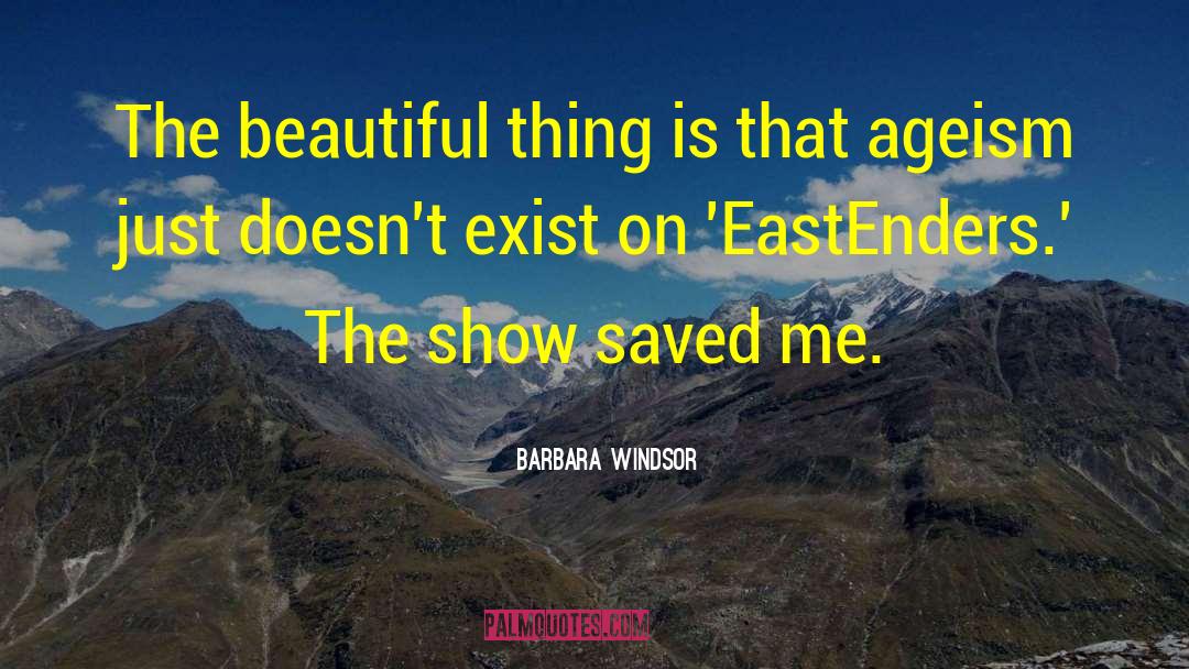 Barbara Windsor Quotes: The beautiful thing is that