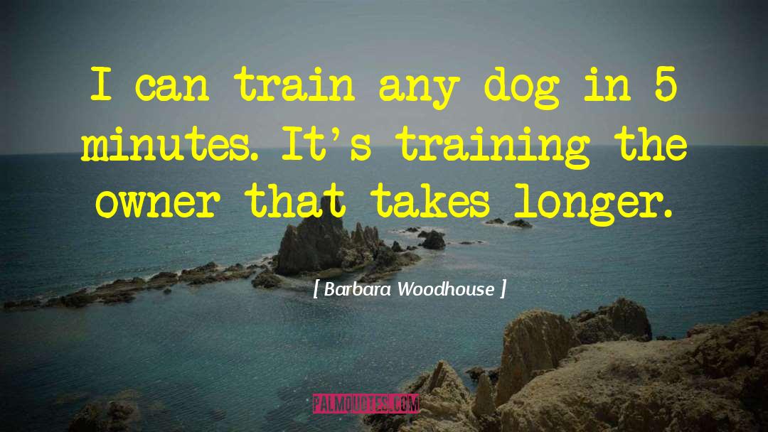 Barbara Woodhouse Quotes: I can train any dog