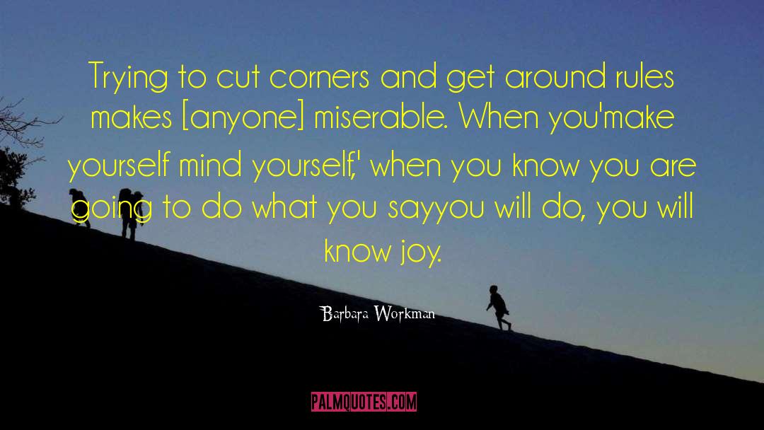 Barbara Workman Quotes: Trying to cut corners and