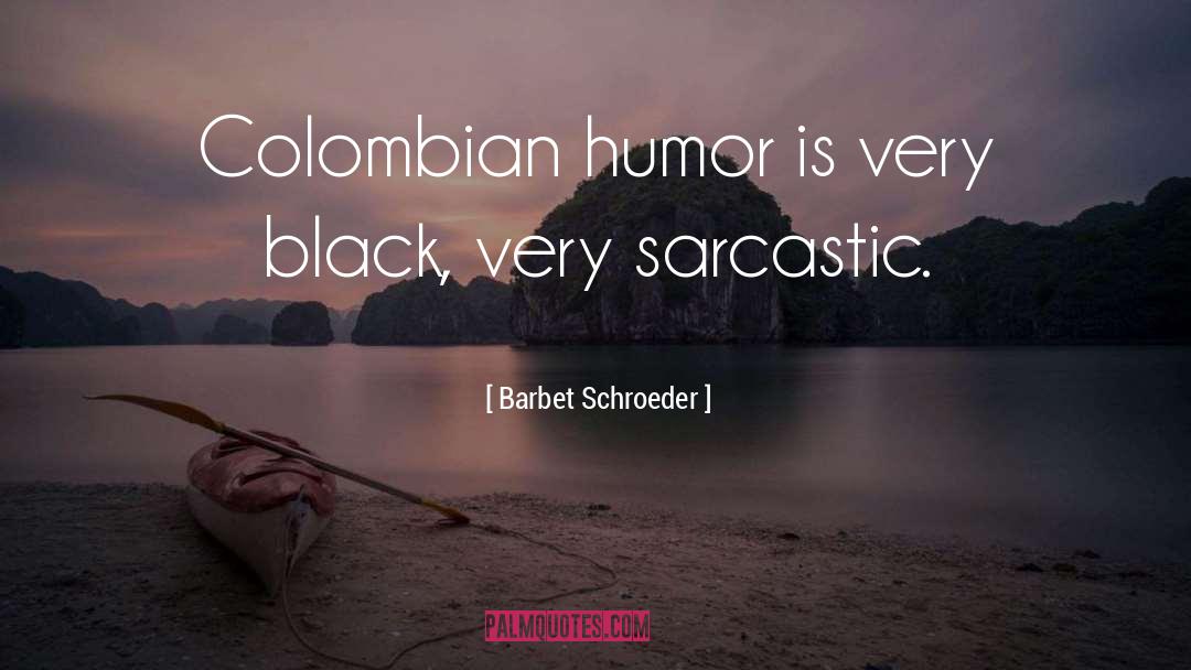 Barbet Schroeder Quotes: Colombian humor is very black,