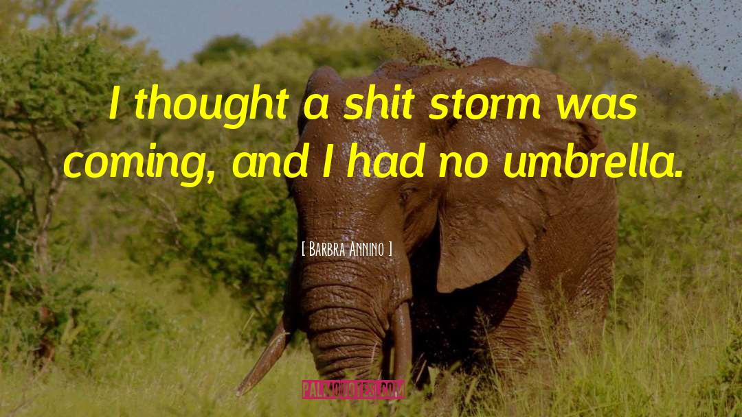 Barbra Annino Quotes: I thought a shit storm