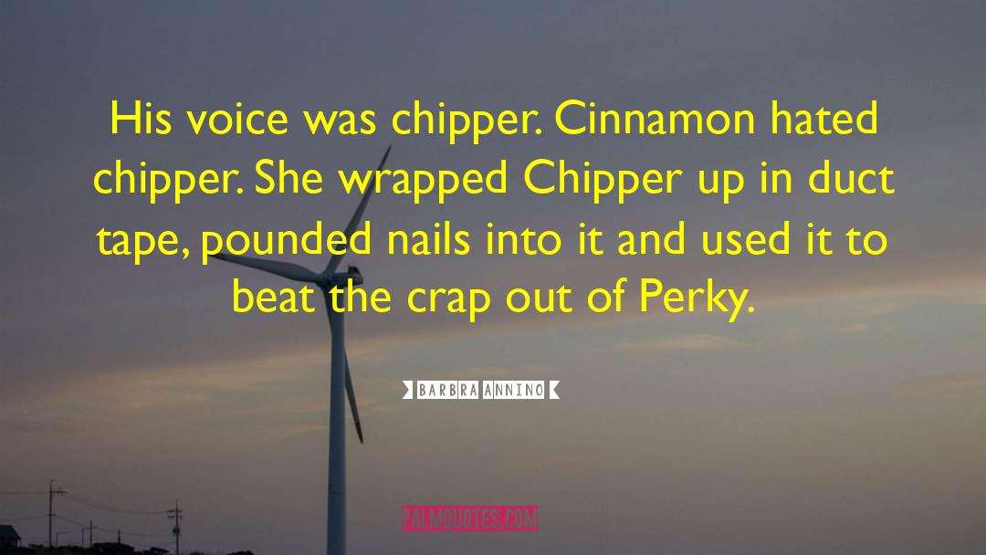 Barbra Annino Quotes: His voice was chipper. Cinnamon