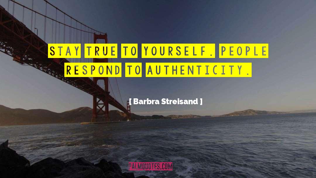 Barbra Streisand Quotes: Stay true to yourself. People