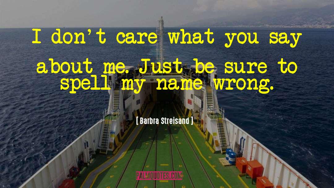 Barbra Streisand Quotes: I don't care what you