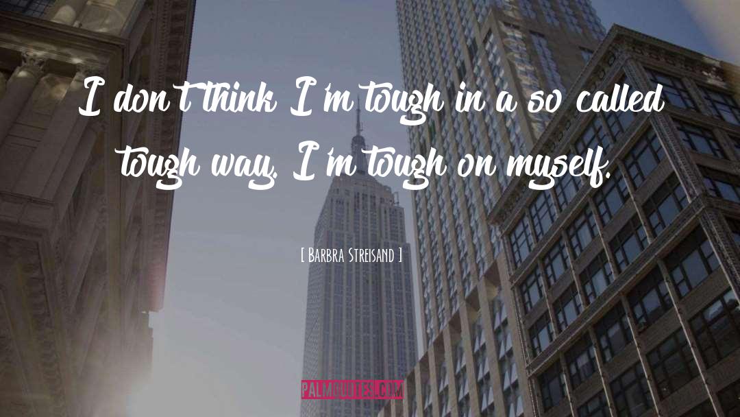 Barbra Streisand Quotes: I don't think I'm tough
