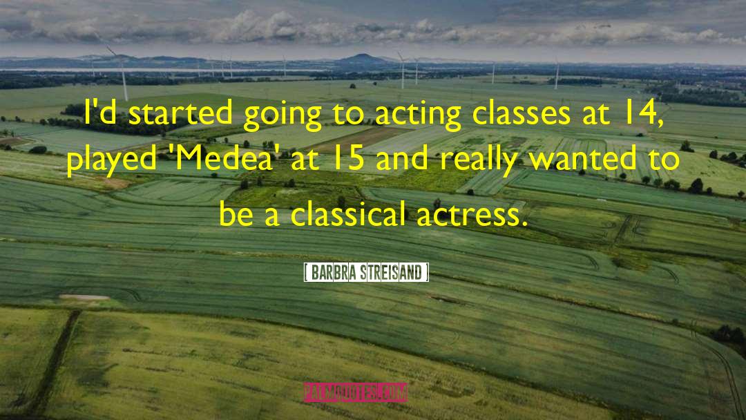 Barbra Streisand Quotes: I'd started going to acting